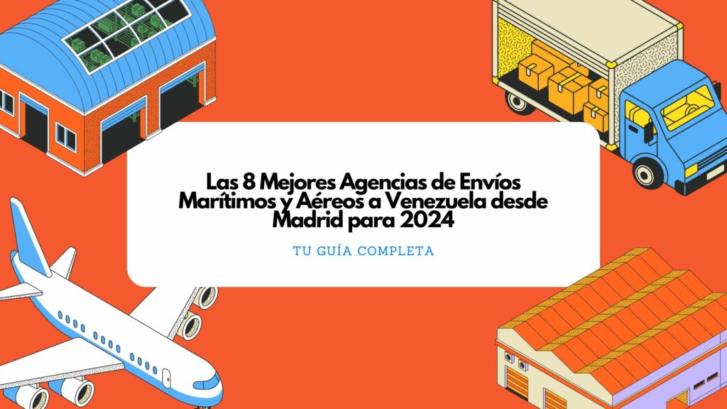 Las 8 Mejores Agencias de Envíos Marítimos y Aéreos a Venezuela desde Madrid para 2024: Tu Guía Completa