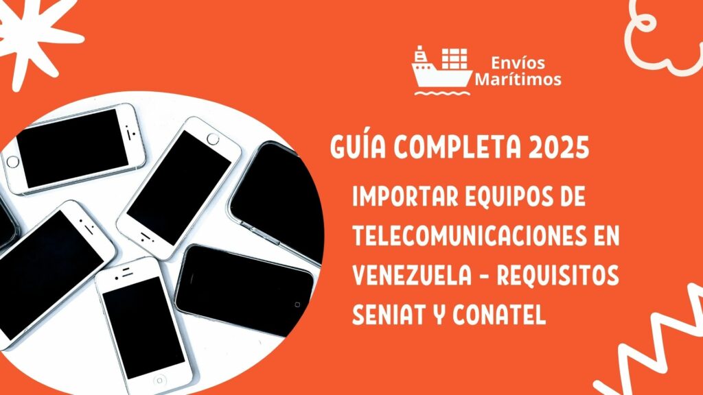 Importar equipos de telecomunicaciones en Venezuela 2025 – Requisitos SENIAT y CONATEL